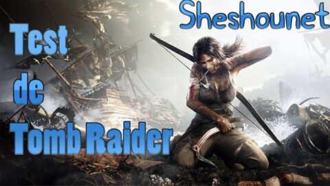 Tomb Raider, le test par Sheshounet